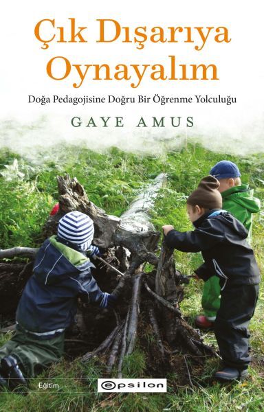 Çık Dışarıya Oynayalım Doğa Pedagojisine Doğru Bir Öğrenme Yolculuğu