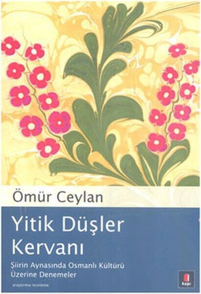 Yitik Düşler Kervanı Şiirin Aynasında Osmanlı Kültürü Üzerine Denemeler
