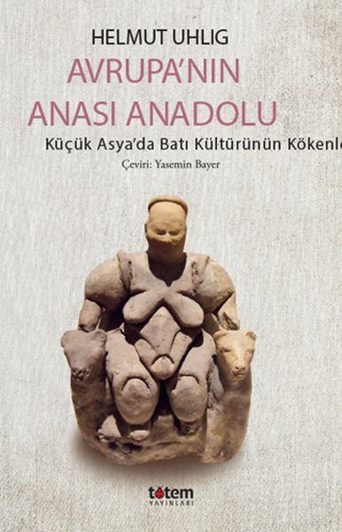 Avrupanın Anası Anadolu Küçük Asyada Batı Kültürünün Kökenleri