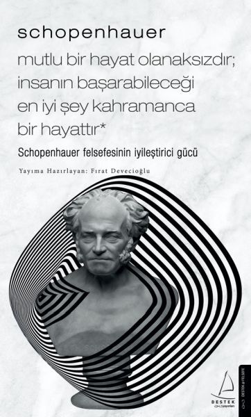 Schopenhauer Mutlu Bir Hayat Olanaksızdır İnsanın Başarabileceği En İyi Şey Kahramanca Bir Hayattır