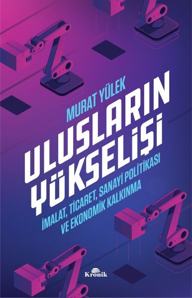 Ulusların Yükselişi İmalat, Ticaret, Sanayi Politikası ve Ekonomik Kalkınma