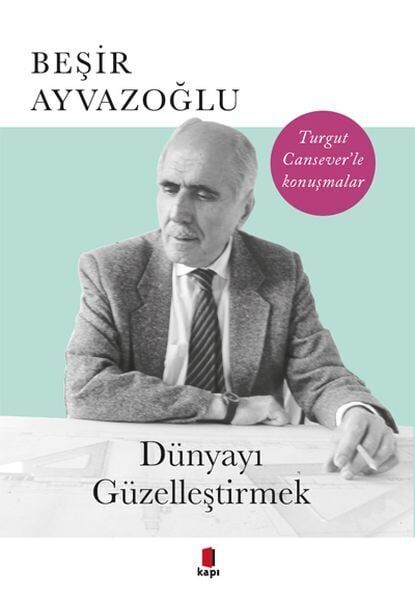 Dünyayı Güzelleştirmek Turgut Cansever'le Konuşmalar