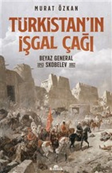 Türkistanın İşgal Çağı Beyaz General Skobelev 1843 1882
