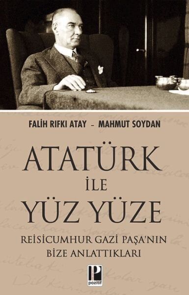 Atatürk İle Yüz Yüze Reisicumhur Gazi Paşanın Bize Anlattıkları