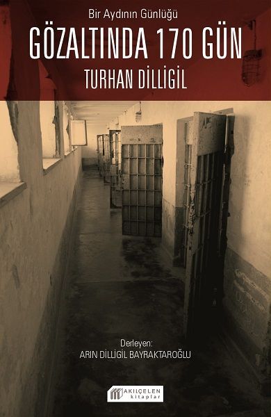 Bir Aydının Günlüğü : Gözaltında 170 Gün ? Turhan Dilligil