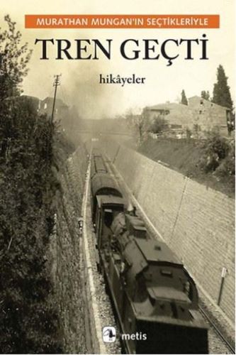 Tren Geçti - Murathan Mungan’In Seçtikleriyle
